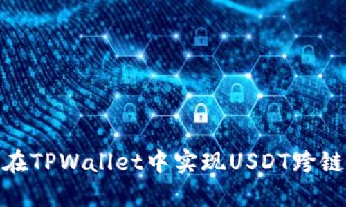 如何在TPWallet中实现USDT跨链转账