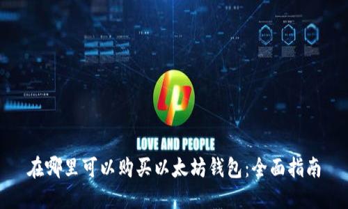 在哪里可以购买以太坊钱包：全面指南