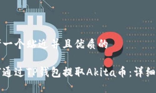 思考一个贴近并且优质的

如何通过TP钱包提取Akita币：详细指南