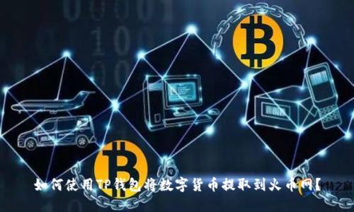 如何使用TP钱包将数字货币提取到火币网？