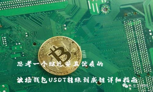 思考一个贴近并且优质的

波场钱包USDT转账到威链详细指南