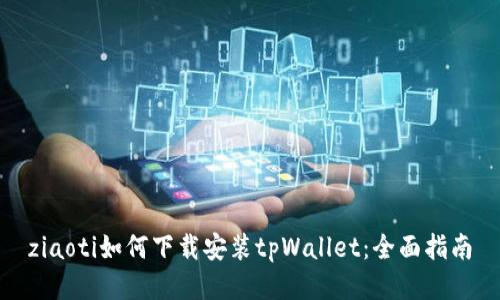 ziaoti如何下载安装tpWallet：全面指南