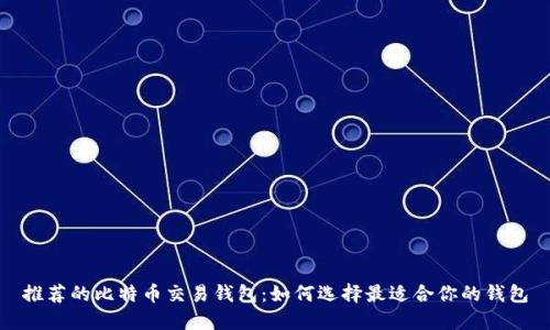 推荐的比特币交易钱包：如何选择最适合你的钱包