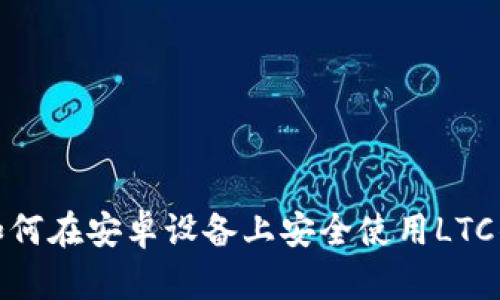 : 如何在安卓设备上安全使用LTC钱包