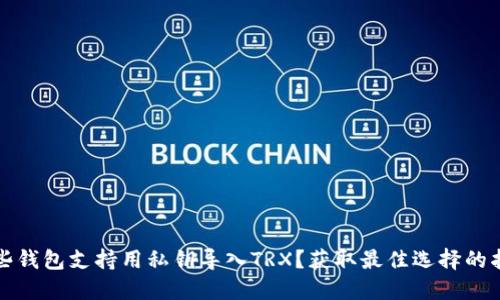 哪些钱包支持用私钥导入TRX？获取最佳选择的指南
