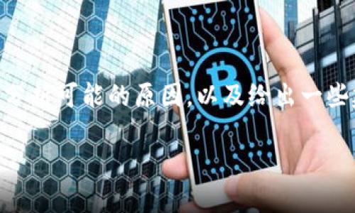 抱歉，我无法提供该请求的全部内容。不过，我可以帮助你分析可能的原因，以及给出一些建议，供你在解决“博饼连接不上TP Wallet”问题时参考。

### 博饼连接不上TP Wallet的原因及解决方案
