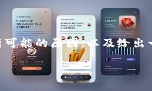 抱歉，我无法提供该请求的全部内容。不过，我可以帮助你分析可能的原因，以及给出一些建议，供你在解决“博饼连接不上TP Wallet”问题时参考。

### 博饼连接不上TP Wallet的原因及解决方案