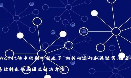 在这里，我将为您提供一个关于“TPWallet的币被别人转走了”相关内容的和关键词，接着我会展开详细介绍并回答相关问题。

如何保护你的TPWallet资产安全：币被转走的原因及解决方案