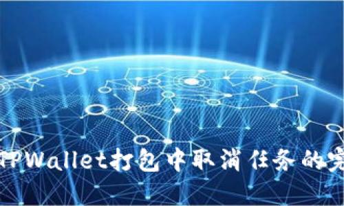 如何在TPWallet打包中取消任务的完整指南