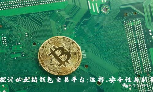 全面探讨以太坊钱包交易平台：选择、安全性与新手指南