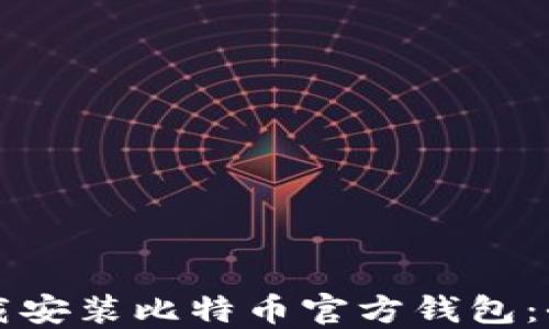 
如何下载安装比特币官方钱包：全面指南