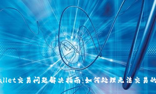 TPWallet交易问题解决指南：如何处理无法交易的情况