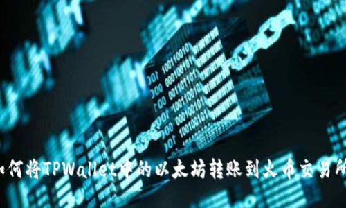 如何将TPWallet中的以太坊转账到火币交易所？