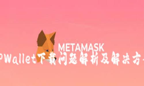 TPWallet下载问题解析及解决方案
