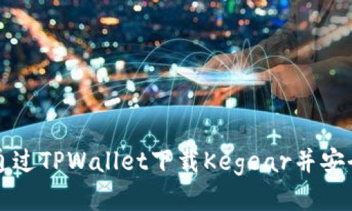 如何通过TPWallet下载Kegear并安全使用