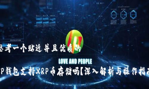思考一个贴近并且优质的

TP钱包支持XRP币存储吗？深入解析与操作指南