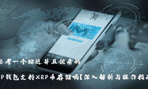 思考一个贴近并且优质的

TP钱包支持XRP币存储吗？深入解析与操作指南