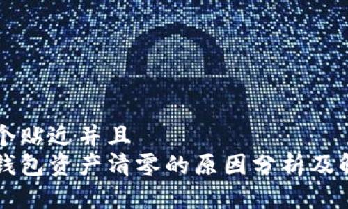 思考一个贴近并且  
以太坊钱包资产清零的原因分析及解决方法