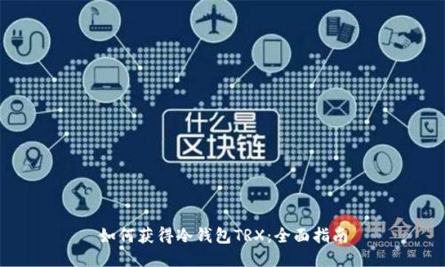 如何获得冷钱包TRX：全面指南