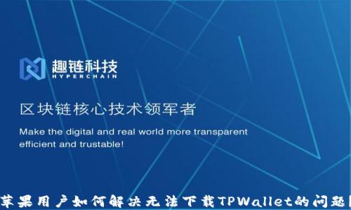 
苹果用户如何解决无法下载TPWallet的问题？