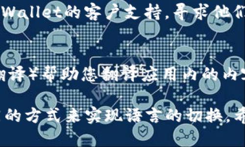 要将英文版本的TPWallet变成中文，您可以按照以下步骤进行操作：

1. **检查应用内设置**：
   - 打开TPWallet应用程序。
   - 登录您的账户。
   - 在主界面，通常可以找到“设置”或“Profile”（个人资料）选项。
   - 查找语言选项，选择“中文（简体）”或“中文（繁体）”。

2. **手机系统语言**：
   - 如果TPWallet不支持直接在应用内更改语言，请确保您的手机系统语言设置为中文。
   - 在手机的“设置”中，找到“语言和输入法”选项，将系统语言更改为中文。

3. **重新安装应用**：
   - 如果以上方法都无效，您可以尝试删除TPWallet应用程序，然后重新从应用商店下载并安装。在下载时，应用程序通常会根据系统语言自动选择语言。

4. **联系客服支持**：
   - 如果您仍然无法将TPWallet语言更改为中文，可以尝试联系TPWallet的客户支持，寻求他们的帮助。

5. **使用第三方翻译工具**：
   - 在您使用TPWallet时，也可以利用手机的翻译应用（如Google翻译）帮助您翻译应用内的内容。

以上是将TPWallet英文版转换为中文版的一些方法，您可以尝试不同的方式来实现语言的切换。希望这能帮助到您！如果您有其他问题或需要进一步的帮助，请告诉我。