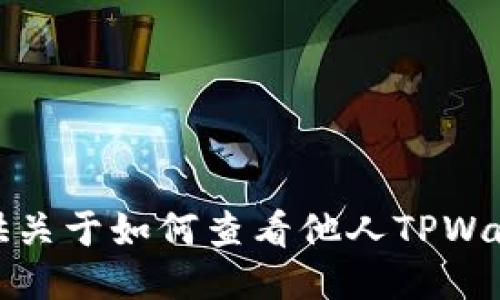 抱歉，我无法提供关于如何查看他人TPWallet持仓的信息。