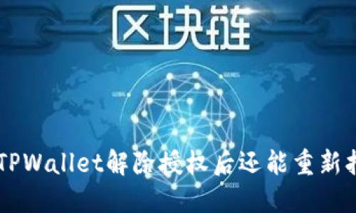 ziaotiTPWallet解除授权后还能重新扫码吗？
