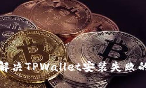 如何解决TPWallet安装失败的问题
