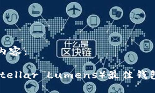 以下是你请求的内容：

2023年XLM币（Stellar Lumens）最佳钱包推荐及使用指南