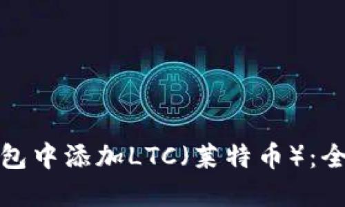 如何在狐狸钱包中添加LTC（莱特币）：全流程图文教程