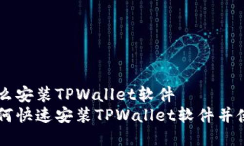 手机怎么安装TPWallet软件
手机如何快速安装TPWallet软件并使用指南