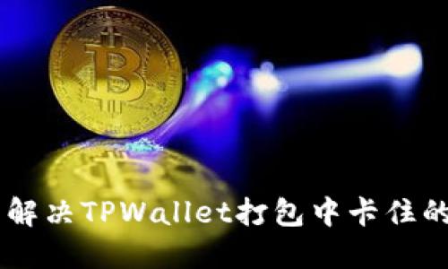## 解决TPWallet打包中卡住的问题
