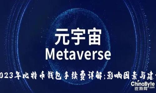 2023年比特币钱包手续费详解：影响因素与建议