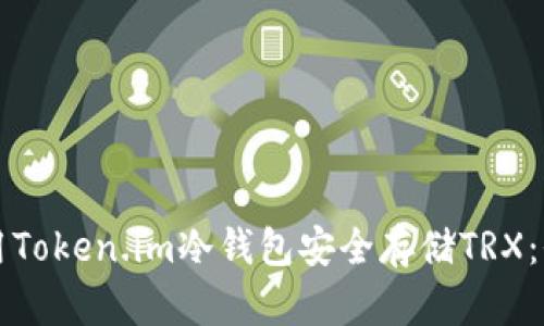 如何使用Token.im冷钱包安全存储TRX：全面指南