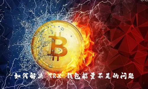 如何解决 TRX 钱包能量不足的问题