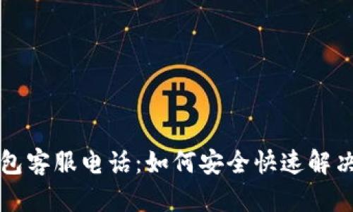 比特币钱包客服电话：如何安全快速解决您的问题