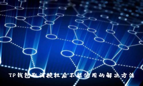 TP钱包取消授权后不能使用的解决方法