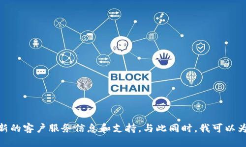 抱歉，我无法提供特定的客服电话号码。不过，您可以访问以太坊官方网站或相关论坛获得最新的客户服务信息和支持。与此同时，我可以为您提供关于以太坊钱包的使用、功能和安全性方面的信息。请问您需要了解哪些具体内容呢？