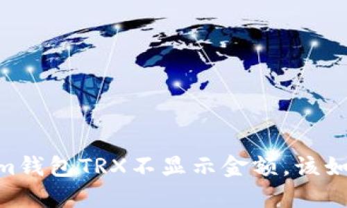 Token.im钱包TRX不显示金额，该如何解决？
