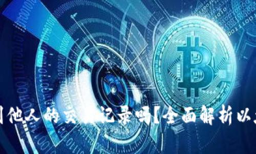 以太坊钱包能查到他人的交易记录吗？全面解析以太坊钱包的隐私性