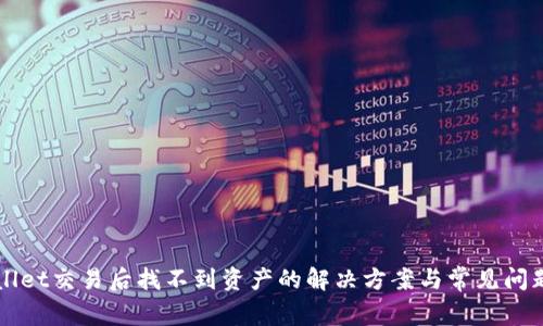 TPWallet交易后找不到资产的解决方案与常见问题解析