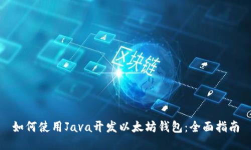 如何使用Java开发以太坊钱包：全面指南
