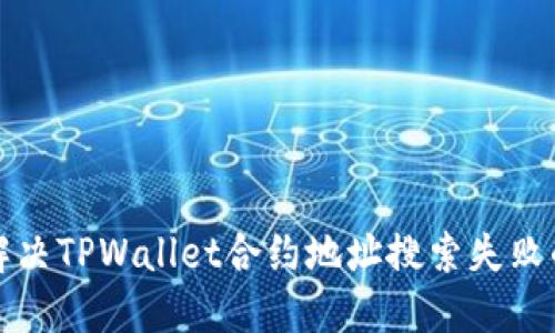 如何解决TPWallet合约地址搜索失败的问题