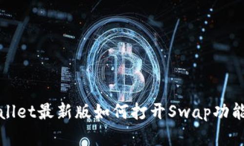TPWallet最新版如何打开Swap功能详解