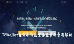 TPWallet转到冷钱包需要花费