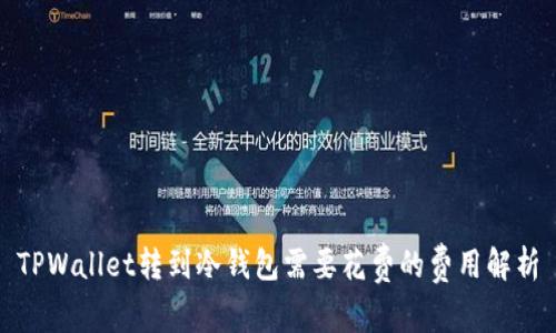 TPWallet转到冷钱包需要花费的费用解析