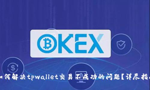 如何解决tpwallet交易不成功的问题？详尽指南