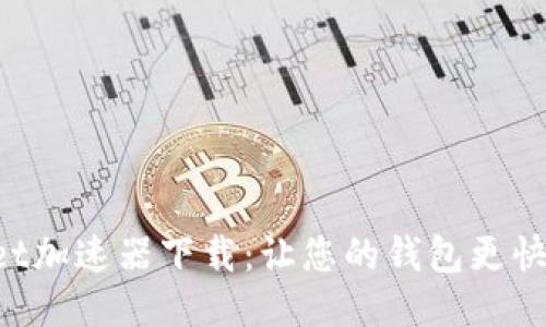 TPWallet加速器下载：让您的钱包更快更安全！