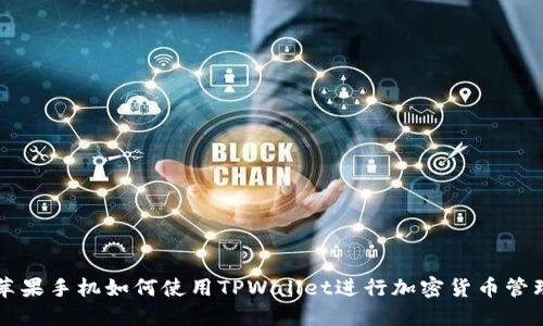苹果手机如何使用TPWallet进行加密货币管理