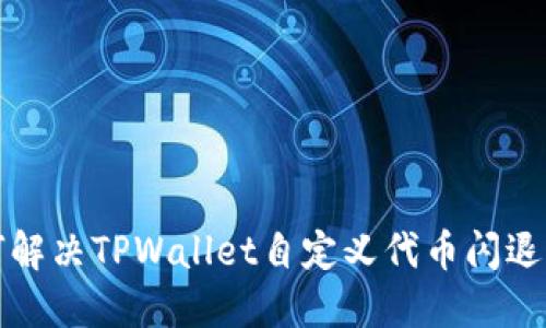 如何解决TPWallet自定义代币闪退问题